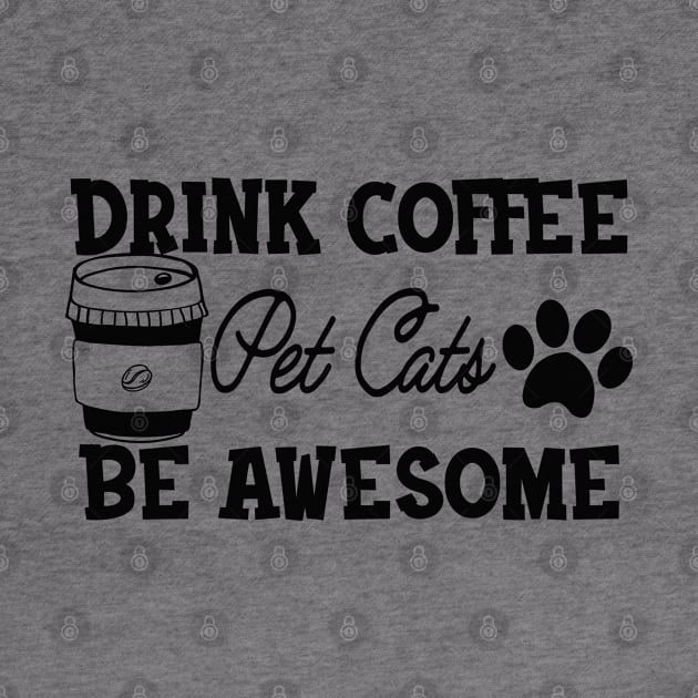 Coffee / Cat - Drink Coffee Pet Cats Be Awesome by KC Happy Shop